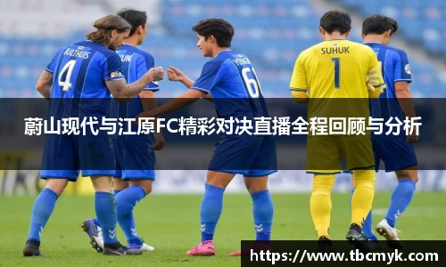 蔚山现代与江原FC精彩对决直播全程回顾与分析