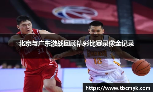 北京与广东激战回顾精彩比赛录像全记录