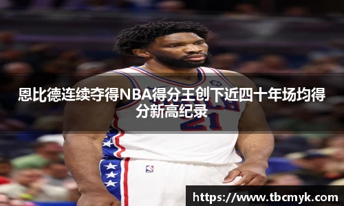 恩比德连续夺得NBA得分王创下近四十年场均得分新高纪录